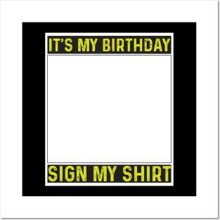 its my birthday sign my shirt Posters and Art